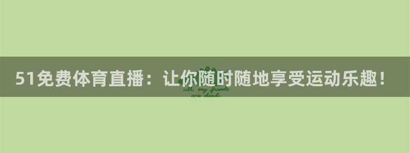88看球nba在线直播：51免费体育直播：让你随时随地享受运动乐趣！