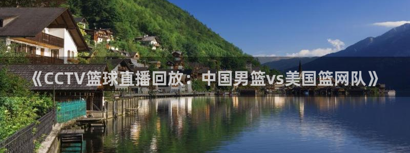 888看球nba直播免费：《CCTV篮球直播回放：中国男篮vs美国篮网队》