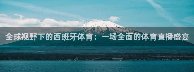 188看球直播：全球视野下的西班牙体育：一场全面的体育直播盛宴